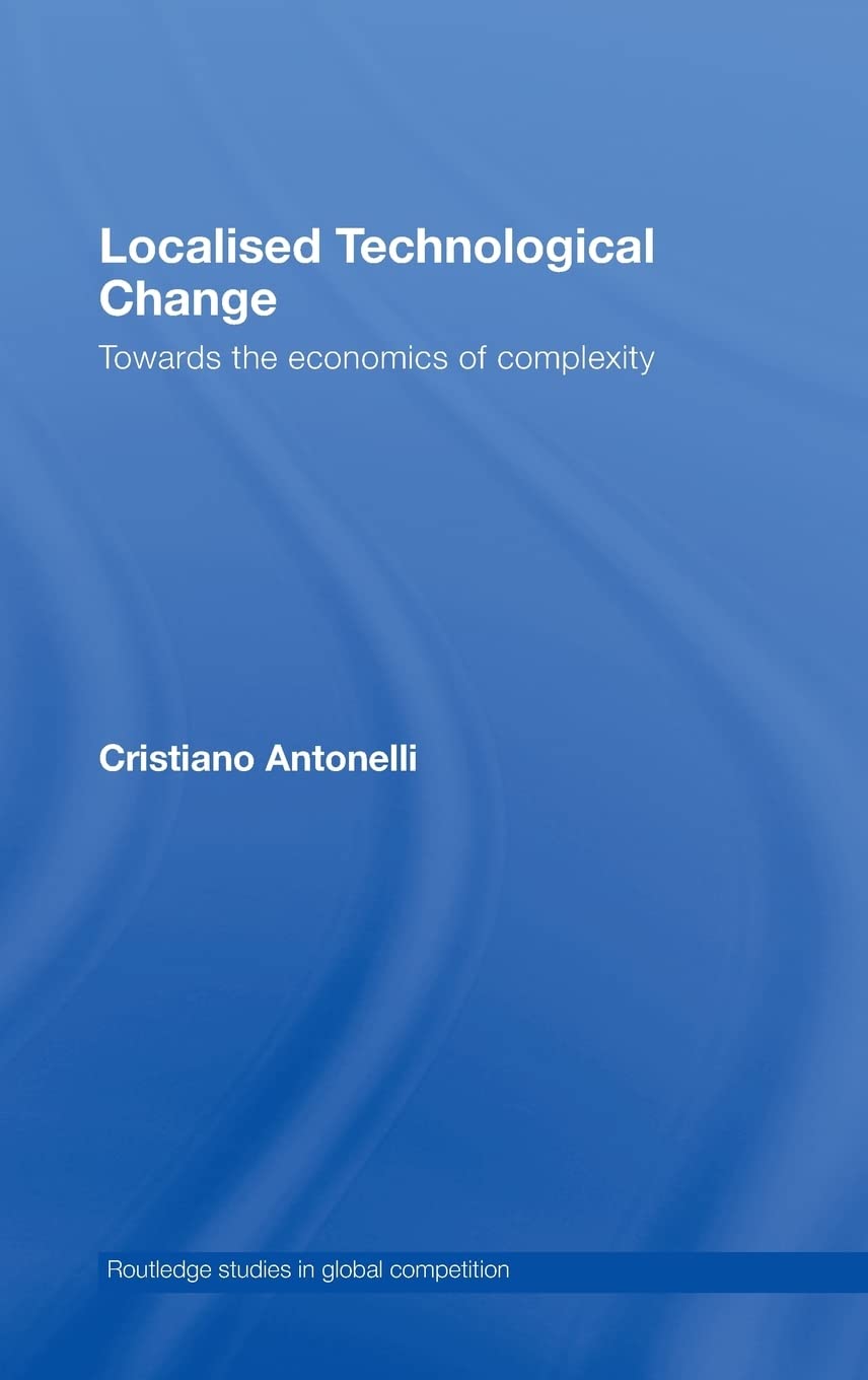 Localised Technological Change: Towards the Economics of Complexity (Routledge Studies in Global Competition),Used