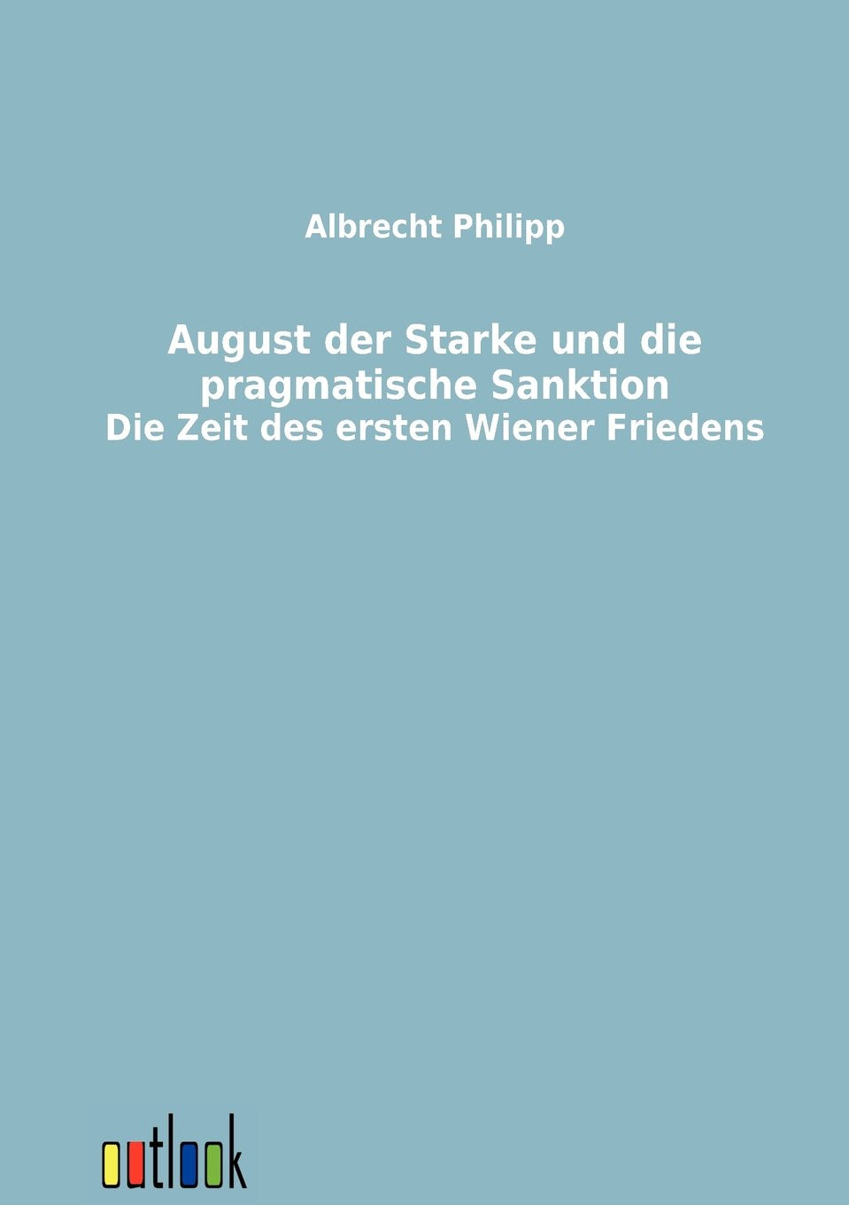 August der Starke und die pragmatische Sanktion (German Edition),Used