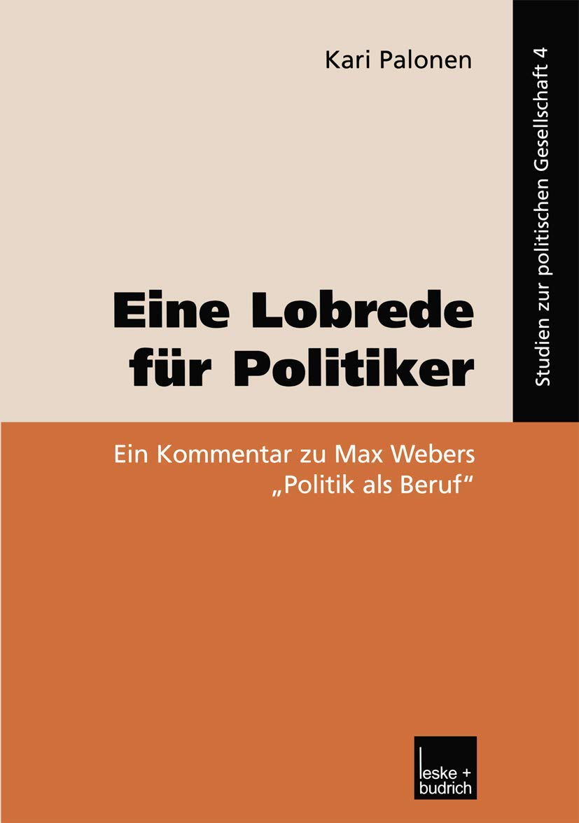 Eine Lobrede fr Politiker: Ein Kommentar zur Max Webers Politik als Beruf (Studien zur politischen Gesellschaft, 4) (German Edit,Used