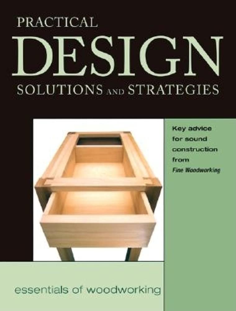 Practical Design Solutions and Strategies: Key Advice for Sound Construction from FWW (Essentials of Woodworking),New