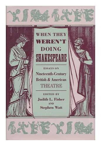 When They Weren't Doing Shakespeare: Essays on Nineteenth Century British and American Theatre,New