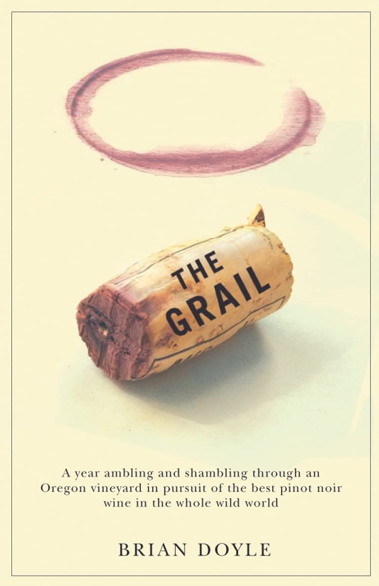Grail, The: A year ambling & shambling through an Oregon vineyard in pursuit of the best pinot noir wine in the whole wild world,Used
