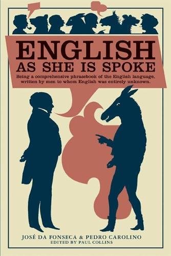 English as She Is Spoke: Being a Comprehensive Phrasebook of the English Language, Written by Men to Whom English was Entirely U,Used