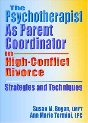 The Psychotherapist As Parent Coordinator in HighConflict Divorce: Strategies and Techniques (Haworth Practical Practice in Men,Used