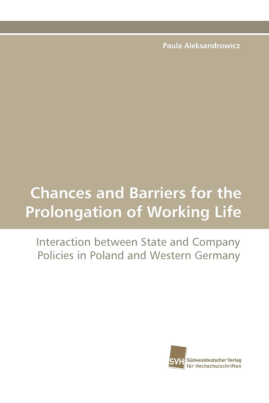Chances and Barriers for the Prolongation of Working Life: Interaction between State and Company Policies in Poland and Western ,Used