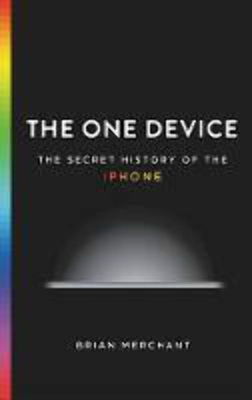 The One Device: The Secret History Of The Iphone,New