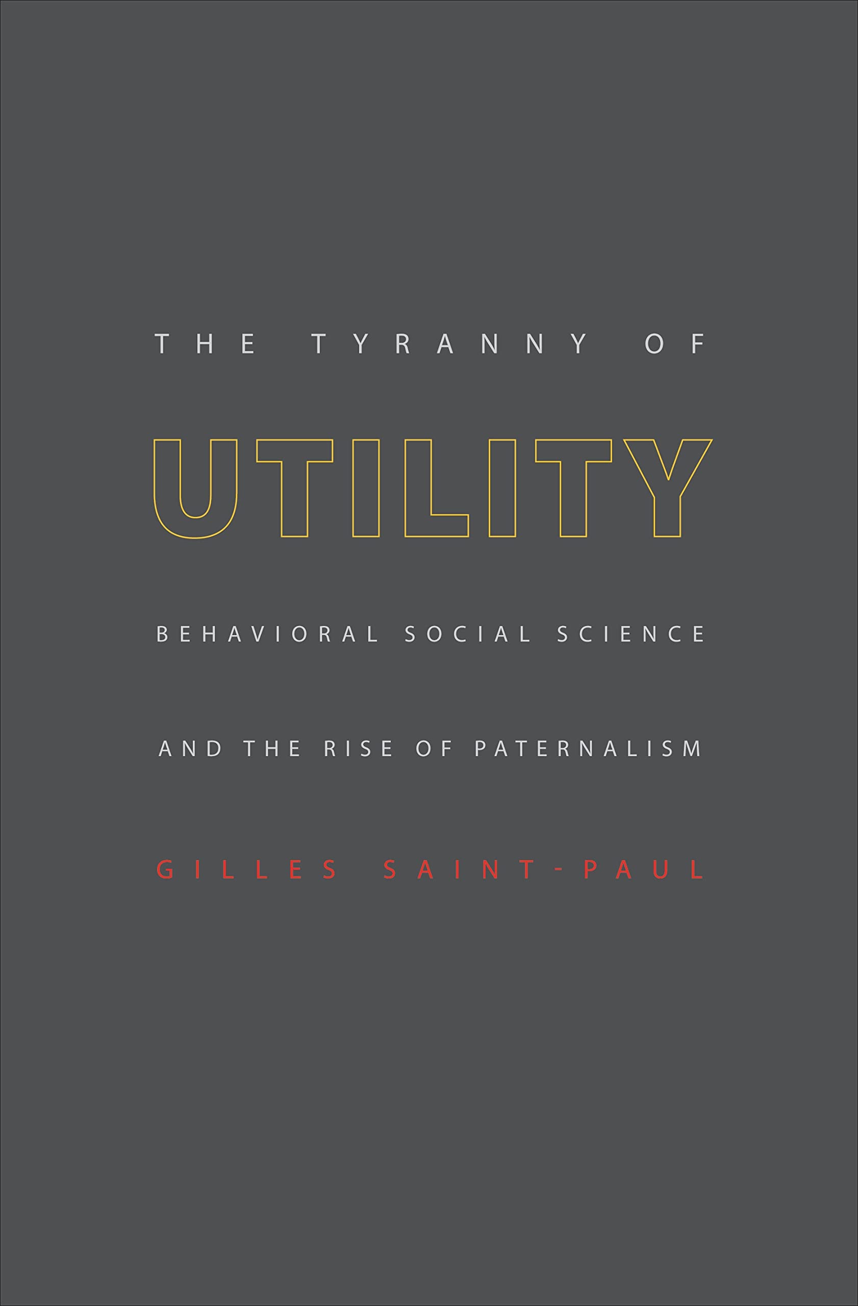 The Tyranny Of Utility: Behavioral Social Science And The Rise Of Paternalism,New