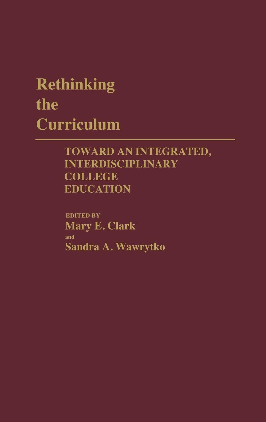 Rethinking the Curriculum: Toward an Integrated, Interdisciplinary College Education (Contributions to the Study of Education),Used