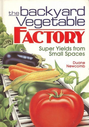 The Backyard Vegetable Factory: Super Yields from Small Spaces,Used