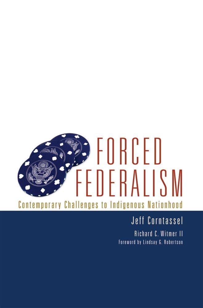 Forced Federalism: Contemporary Challenges To Indigenous Nationhood (Volume 3) (American Indian Law And Policy Series)