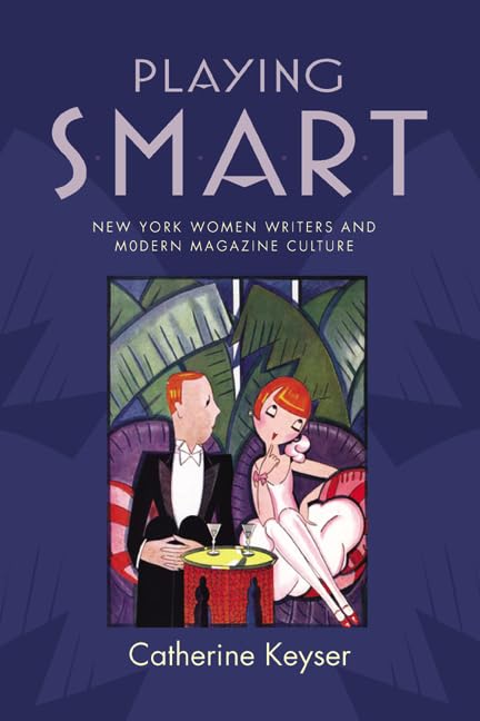 Playing Smart: New York Women Writers And Modern Magazine Culture (The American Literatures Initiative),New