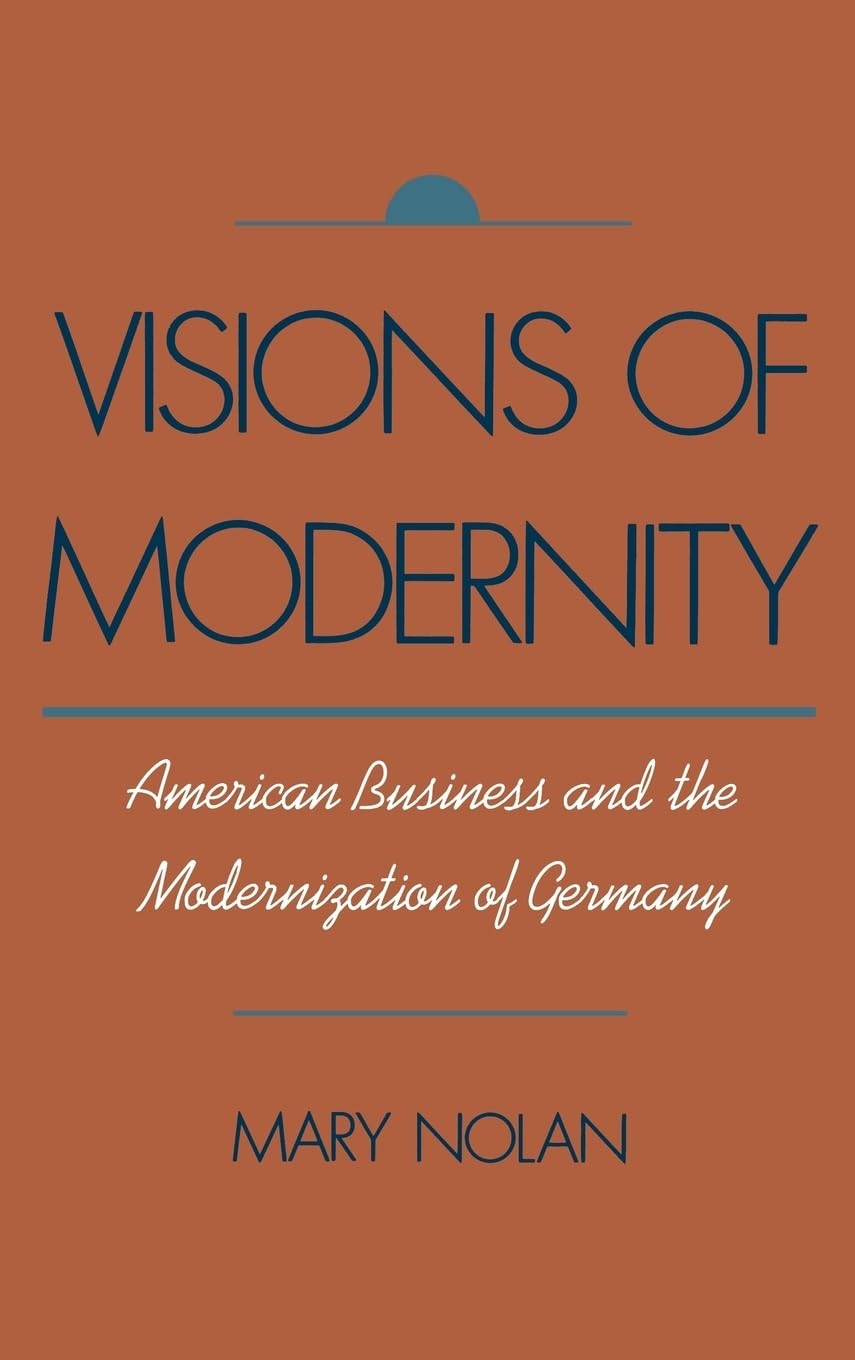 Visions Of Modernity: American Business And The Modernization Of Germany