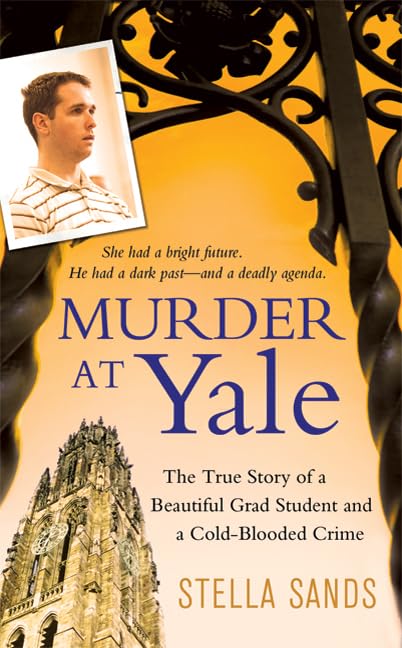 Murder At Yale: The True Story Of A Beautiful Grad Student And A Coldblooded Crime