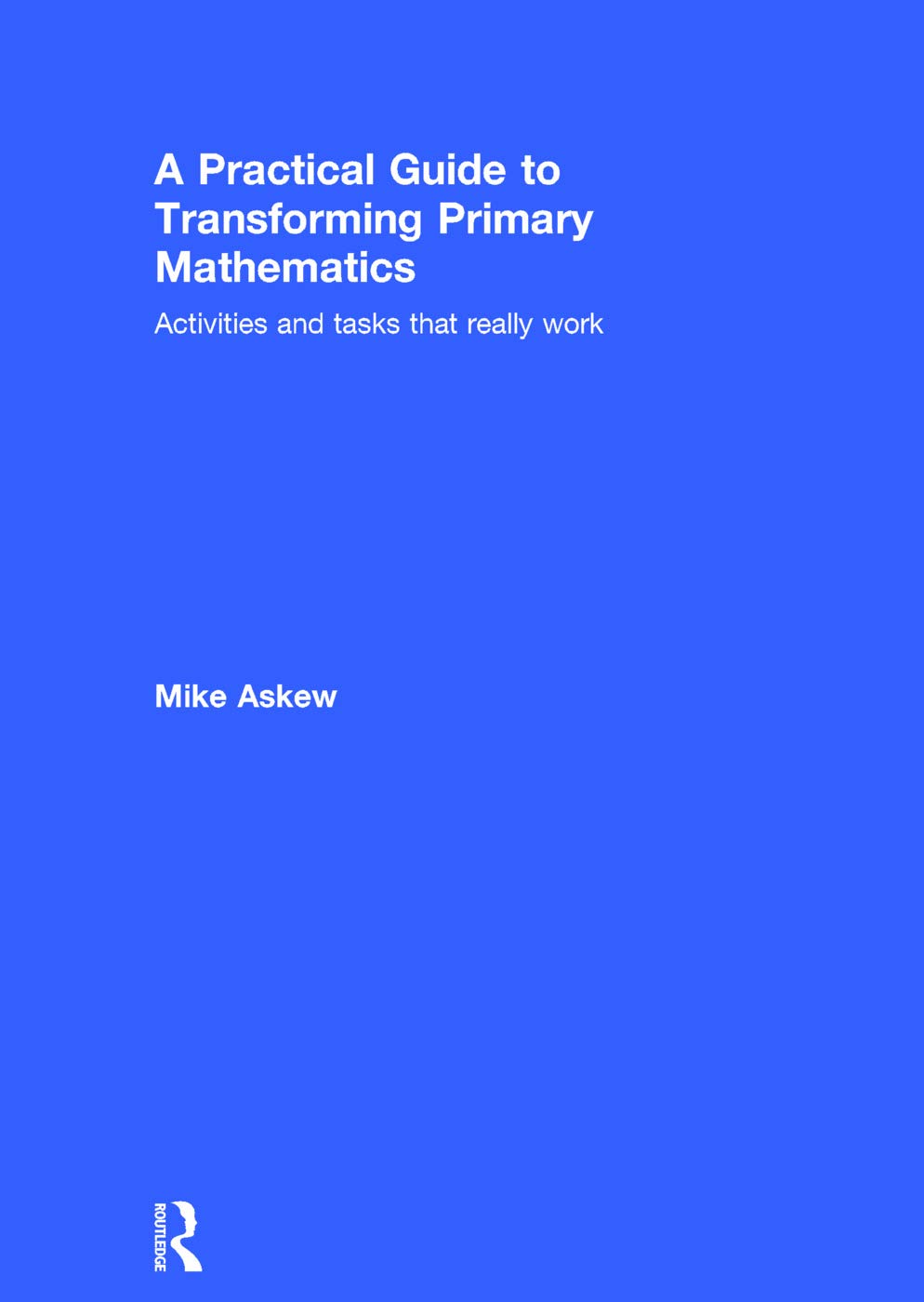A Practical Guide to Transforming Primary Mathematics: Activities and tasks that really work,Used