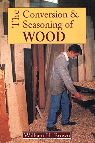 The Conversion and Seasoning of Wood: A Guide to Principles and Practice,Used