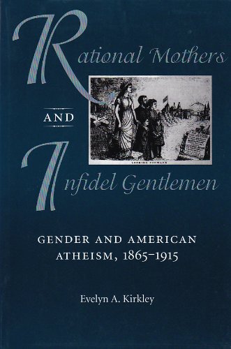 Rational Mothers And Infidel Gentlemen: Gender And American Atheism, 18651915 (Women And Gender In North American Religions),Used