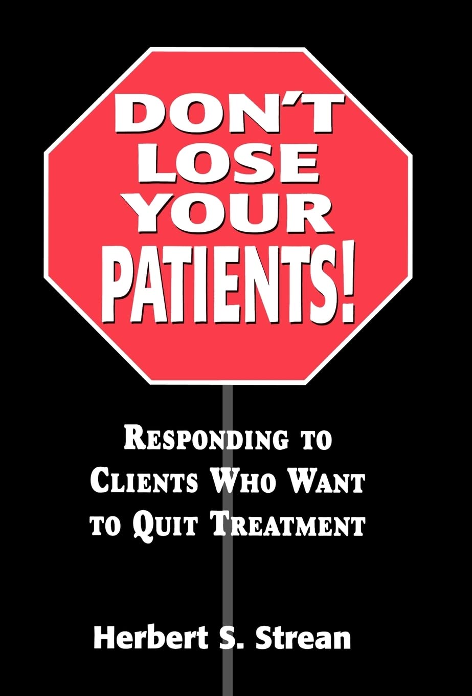 Don't Lose Your Patients: Responding to Clients Who Want to Quit Treatment,New