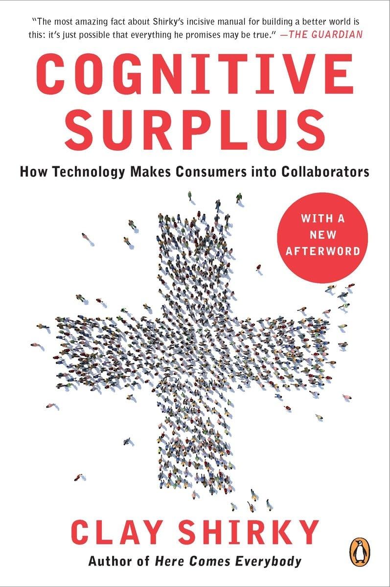 Cognitive Surplus: How Technology Makes Consumers Into Collaborators,New