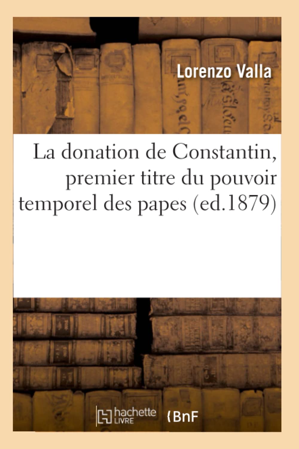 La Donation de Constantin, Premier Titre Du Pouvoir Temporel Des Papes (Ed.1879) (Religion) (French Edition),Used