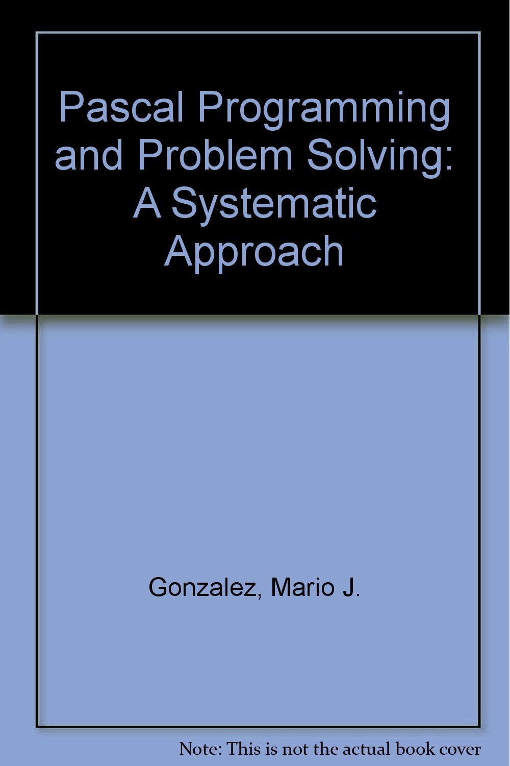 Pascal, Programming, and Problem Solving: A Systematic Approach,Used