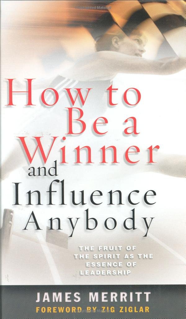 How To Be A Winner And Influence Anybody: The Fruit Of The Spirit As The Essence Of Leadership,New
