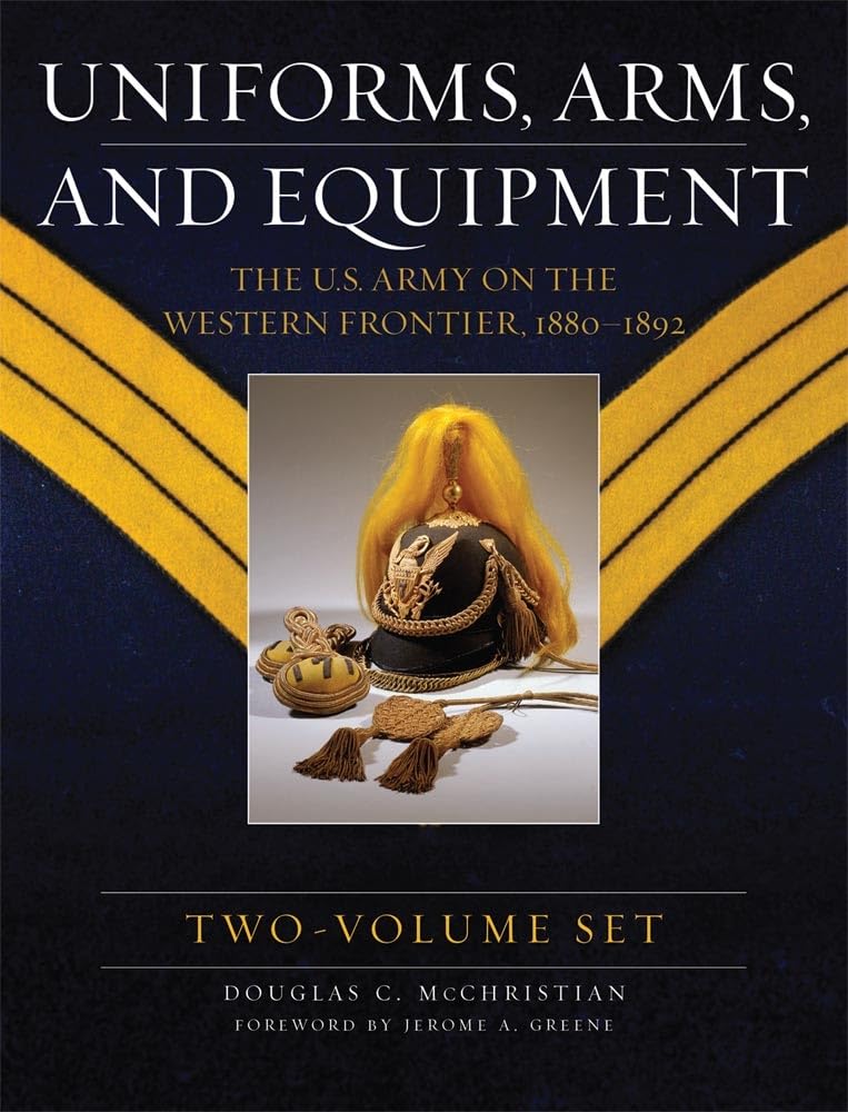Uniforms, Arms, And Equipment: The U.S. Army On The Western Frontier 18801892 (2Volume Set)