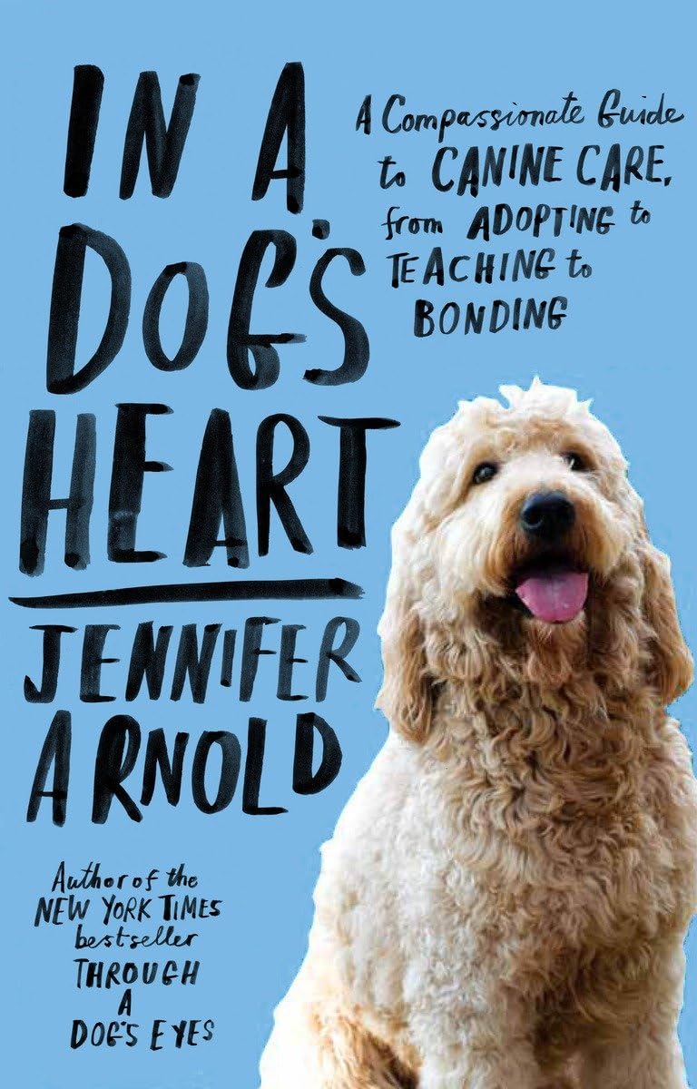 In a Dog's Heart: A Compassionate Guide to Canine Care, from Adopting to Teaching to Bonding,Used