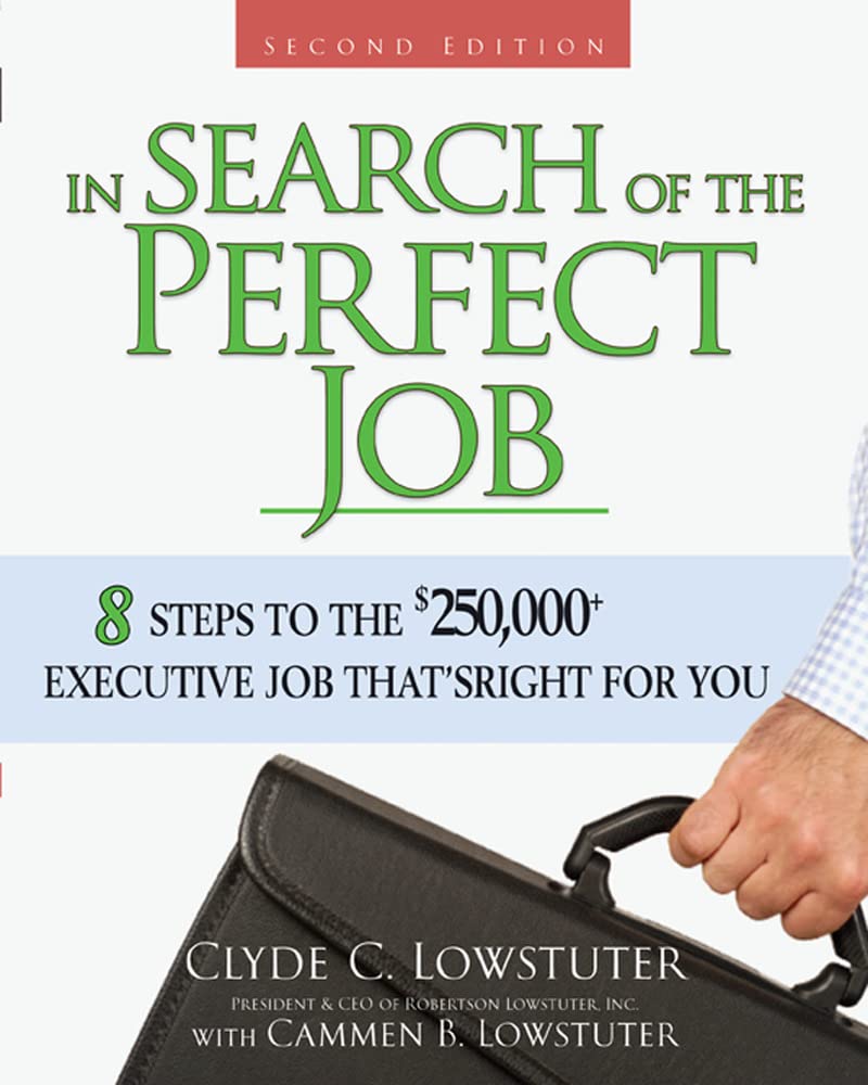 In Search Of The Perfect Job: 8 Steps To The $250,000+ Executive Job Thats Right For You,New