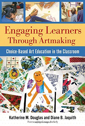 Engaging Learners Through Artmaking: Choicebased Art Education In The Classroom,New