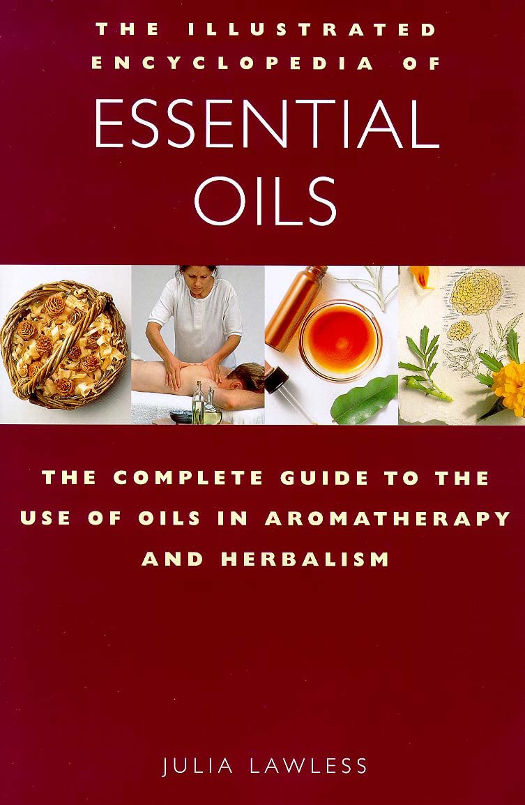 The Illustrated Encyclopedia of Essential Oils: The Complete Guide to the Use of Oils in Aromatherapy and Herbalism,New