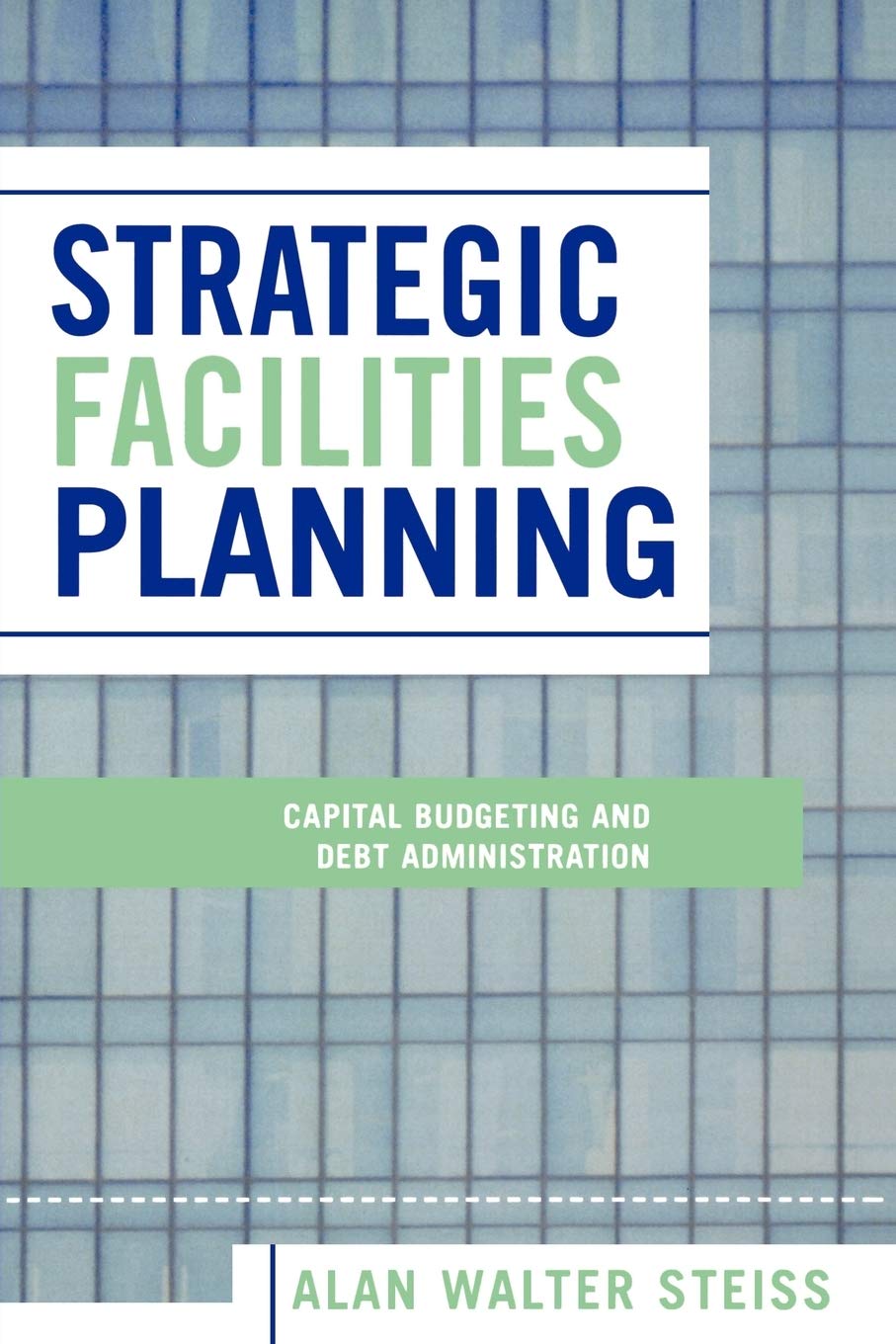 Strategic Facilities Planning: Capital Budgeting And Debt Administration,New