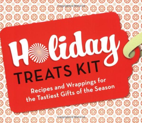 Holiday Treats Kit: Recipes And Wrappings For The Tastiest Gifts Of The Season