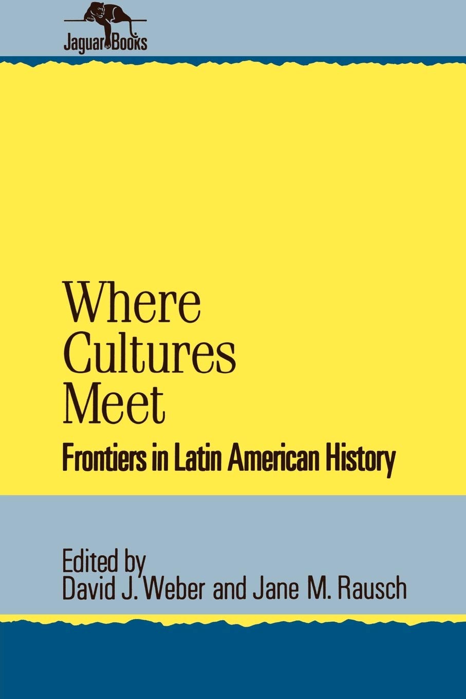 Where Cultures Meet: Frontiers In Latin American History (Jaguar Books On Latin America)
