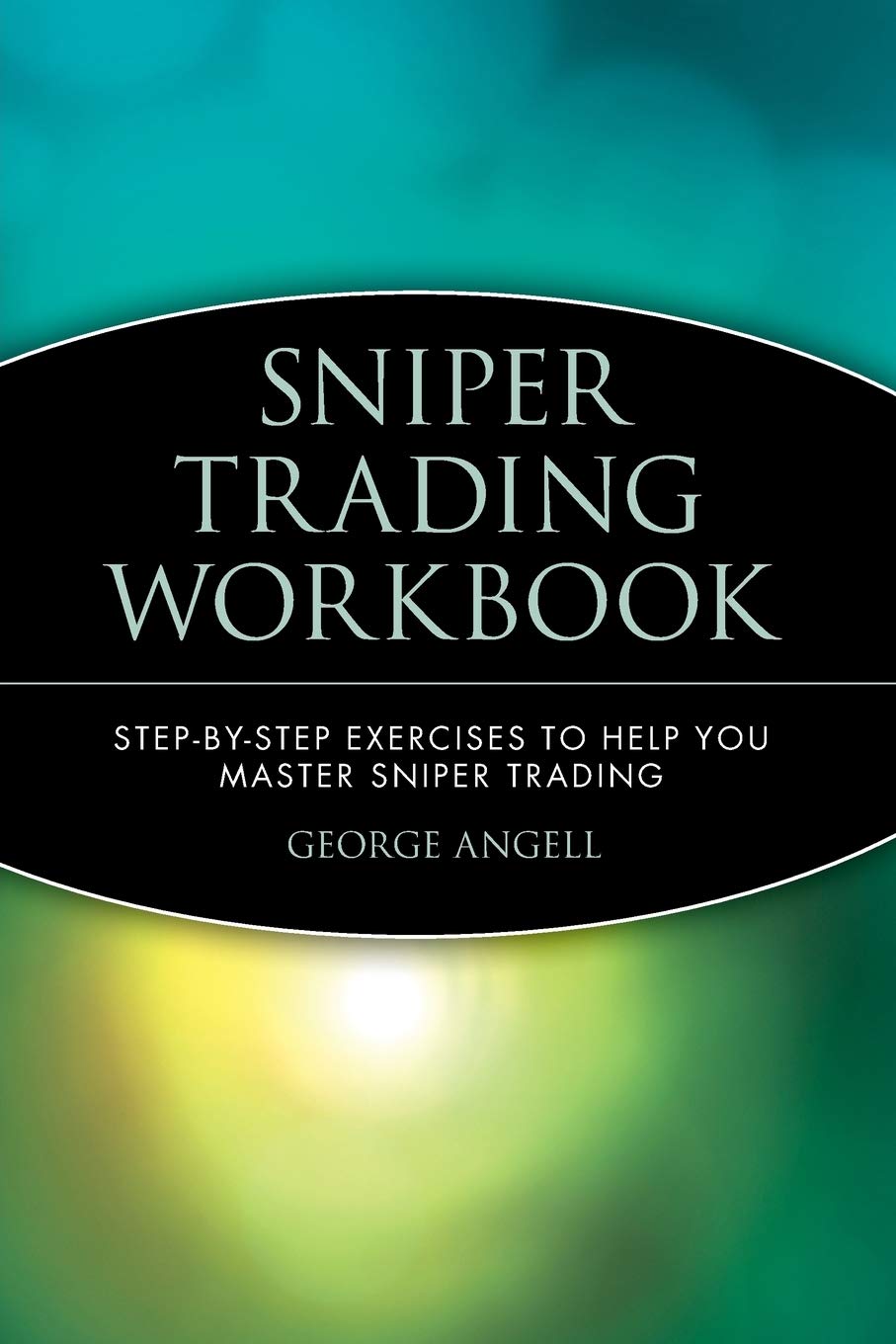 Sniper Trading Workbook: Stepbystep Exercises To Help You Master Sniper Trading,New