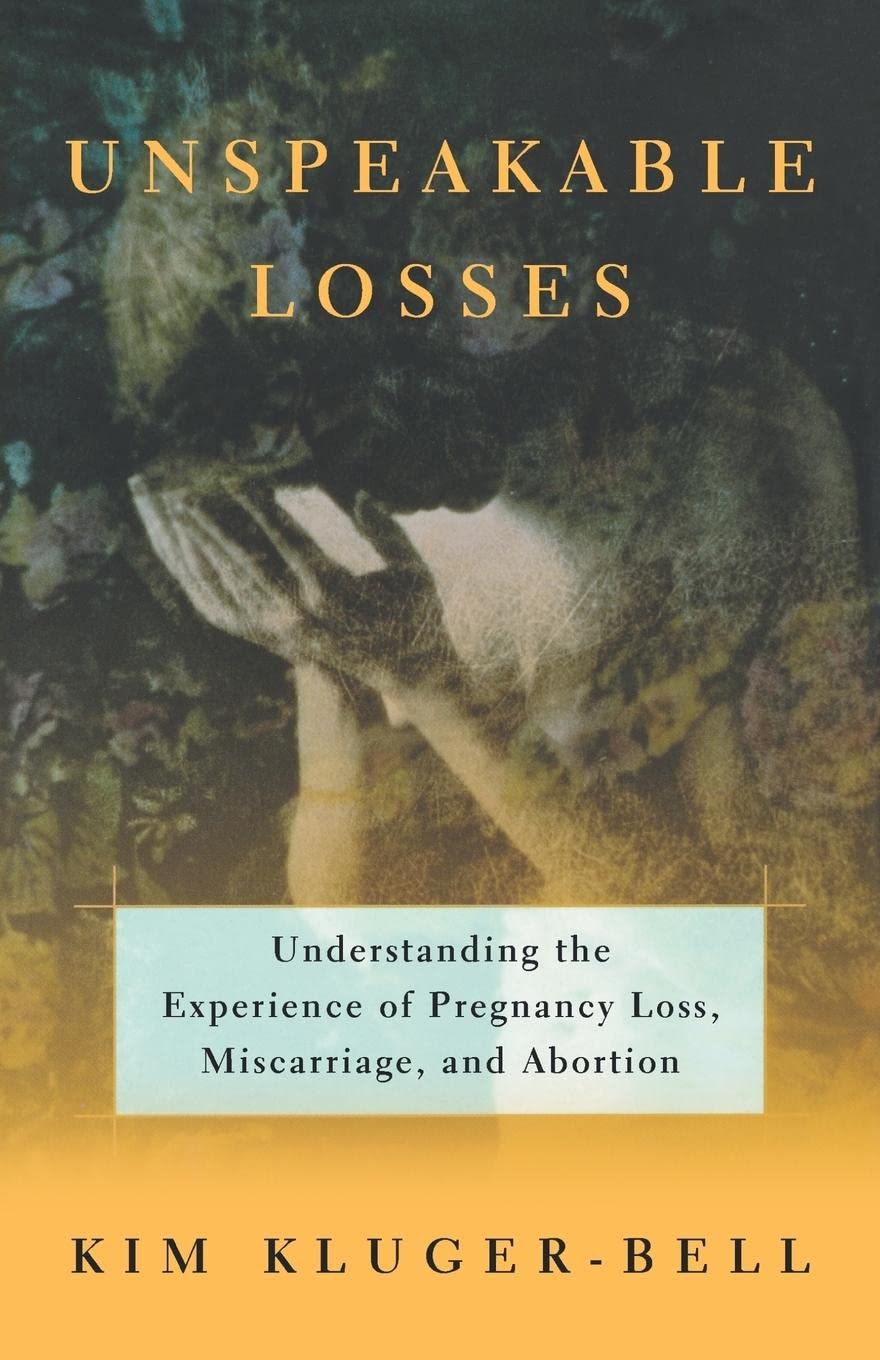 Unspeakable Losses: Understanding the Experience of Pregnancy Loss, Miscarriage, and Abortion,Used