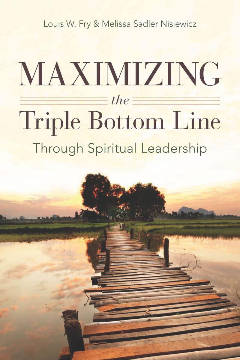 Maximizing the Triple Bottom Line Through Spiritual Leadership,New
