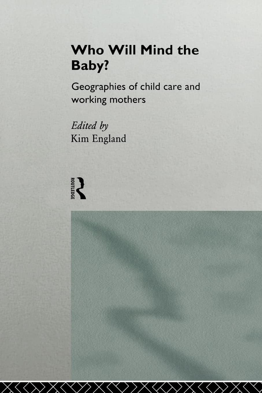 Who Will Mind The Baby?: Geographies Of Childcare And Working Mothers (Routledge International Studies Of Women And Place)