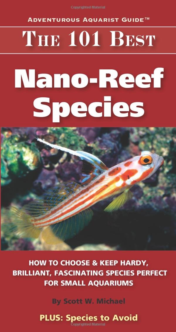 The 101 Best NanoReef Species: How to Choose & Keep Hardy, Brilliant, Fascinating Species That Will Thrive in Your Small Aquari,Used