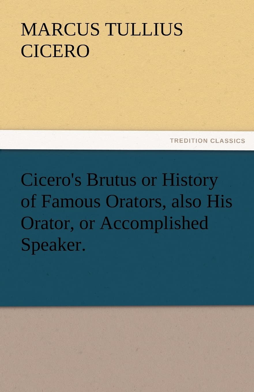 Cicero's Brutus or History of Famous Orators, Also His Orator, or Accomplished Speaker.,Used