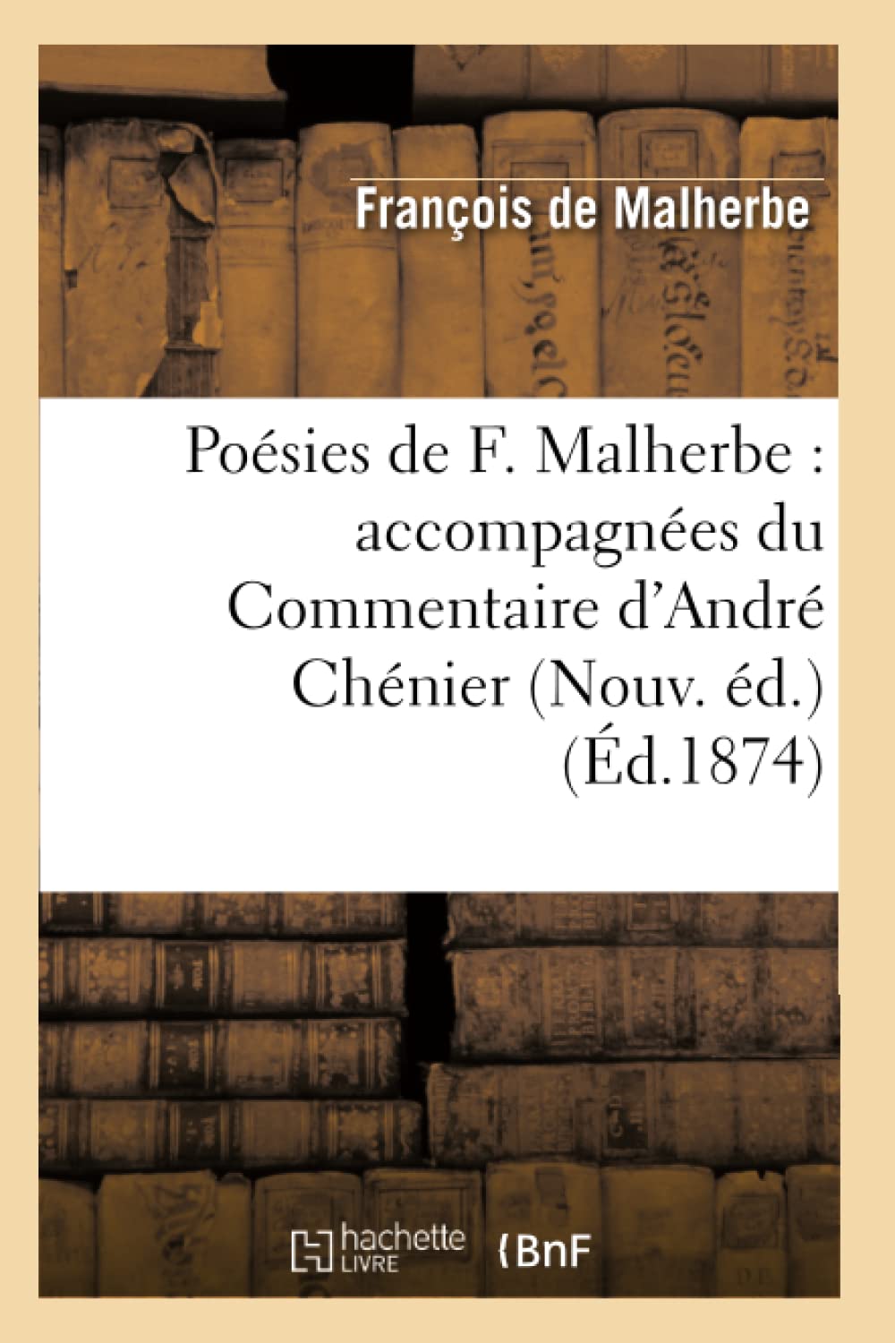 Posies De F. Malherbe: Accompagnes Du Commentaire D'Andr Chnier (Nouv. D.) (D.1874) (Litterature) (French Edition),New