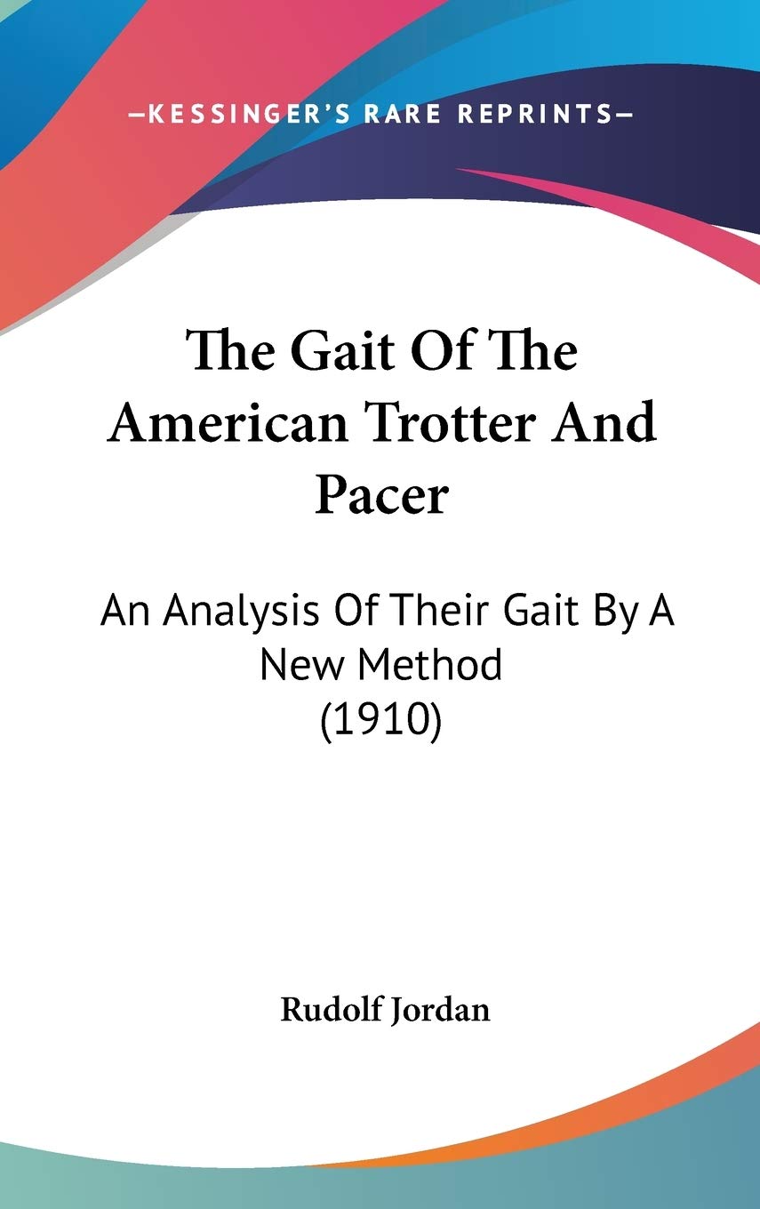 The Gait Of The American Trotter And Pacer: An Analysis Of Their Gait By A New Method (1910),New