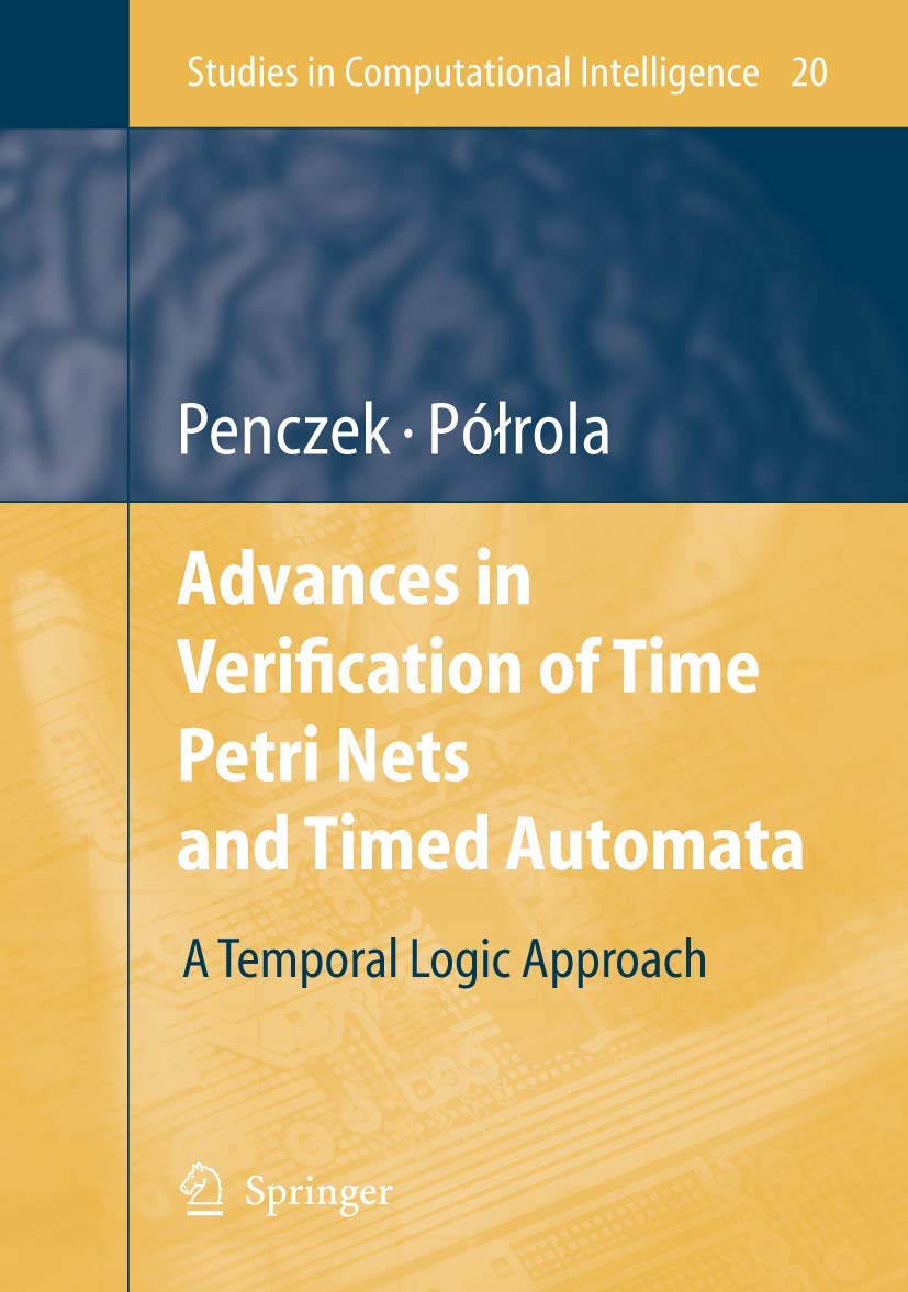 Advances in Verification of Time Petri Nets and Timed Automata: A Temporal Logic Approach (Studies in Computational Intelligence,New
