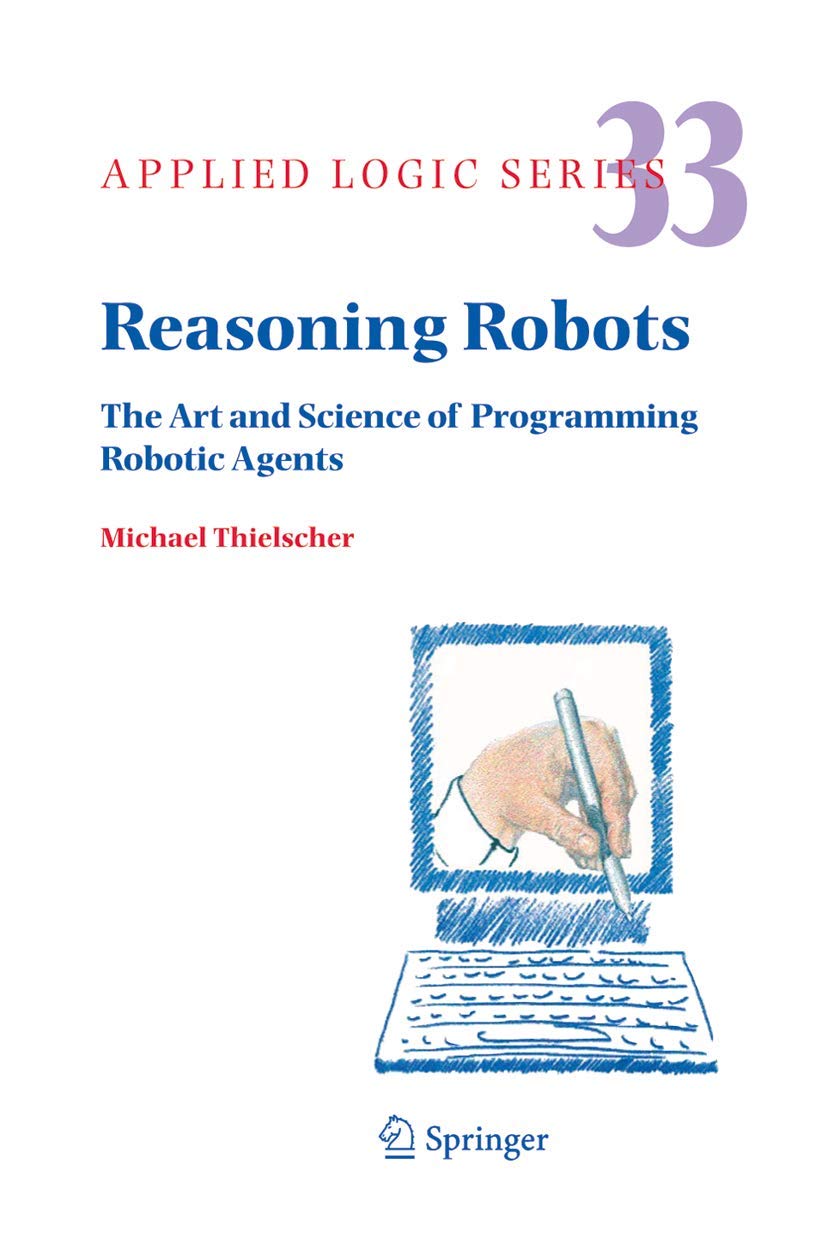Reasoning Robots: The Art and Science of Programming Robotic Agents (Applied Logic Series, 33),Used