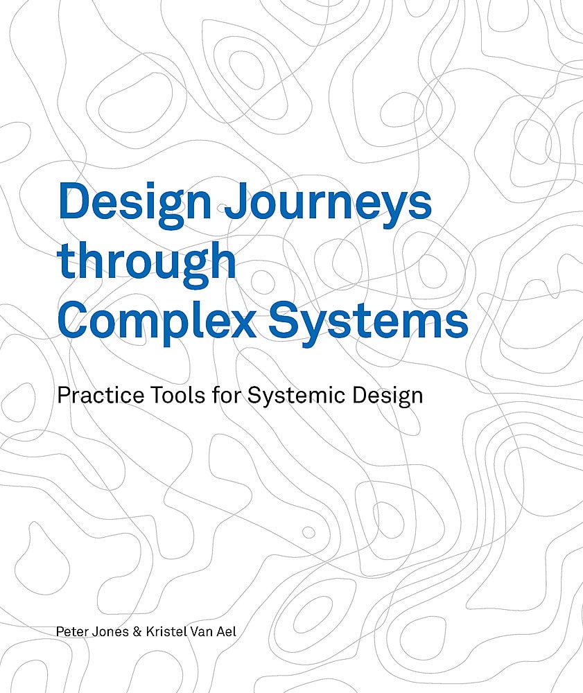 Design Journeys Through Complex Systems: Practice Tools For Systemic Design,New