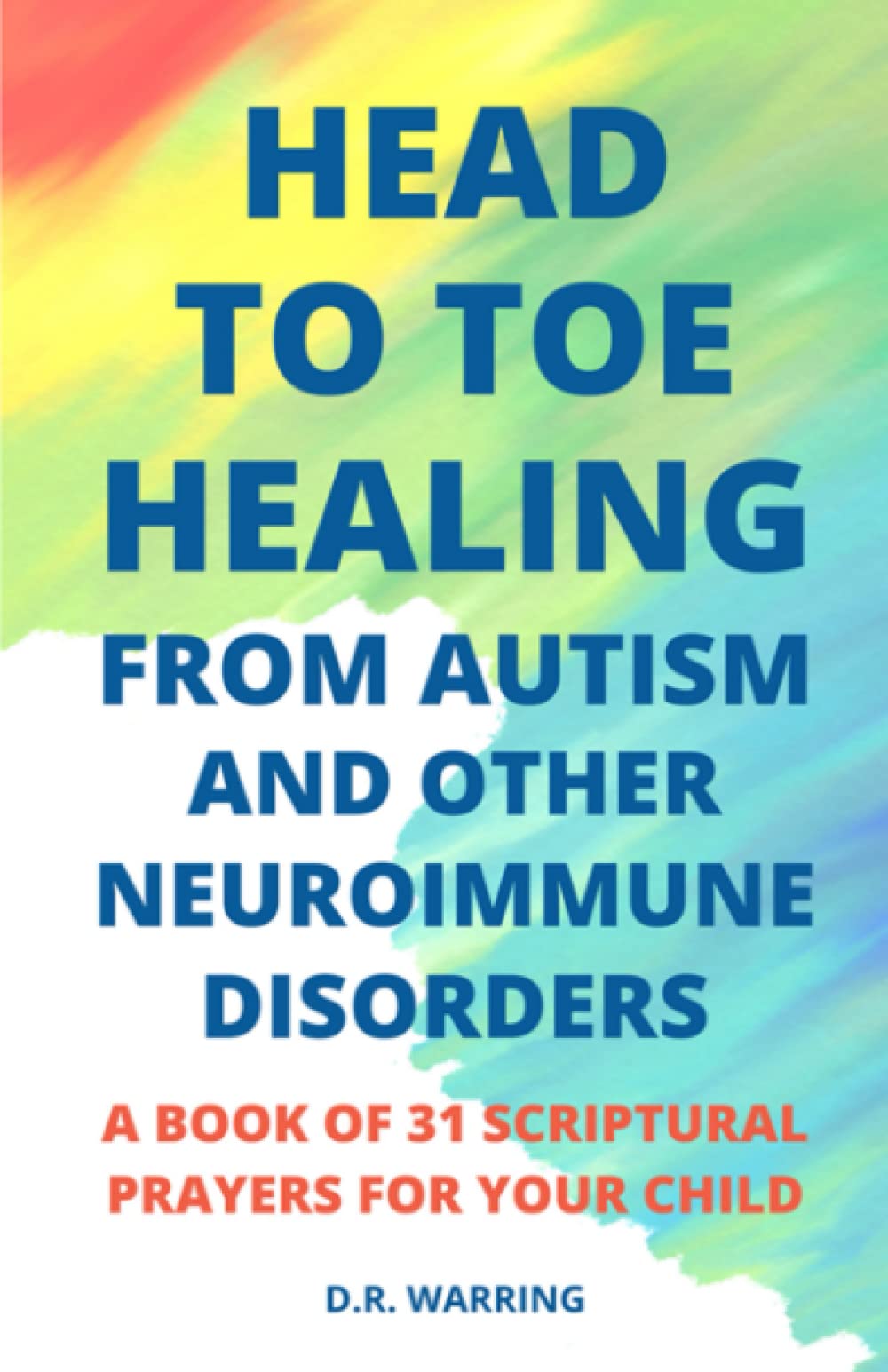 Head to Toe Healing from Autism and Other Neuroimmune Disorders A Book of 31 Scriptural Prayers for Your Child (Jesus Took Aut,Used
