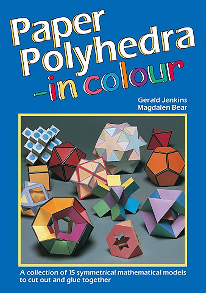 Paper Polyhedra In Colour: A Collection Of 15 Symmetrical Mathematical Models To Cut Out And Glue Together