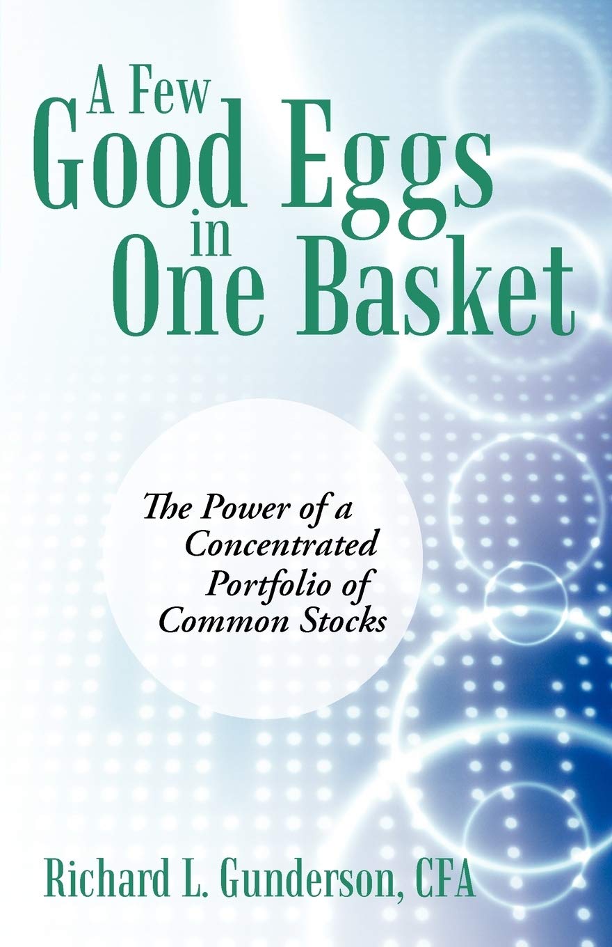 A Few Good Eggs in One Basket: The Power of a Concentrated Portfolio of Common Stocks,New