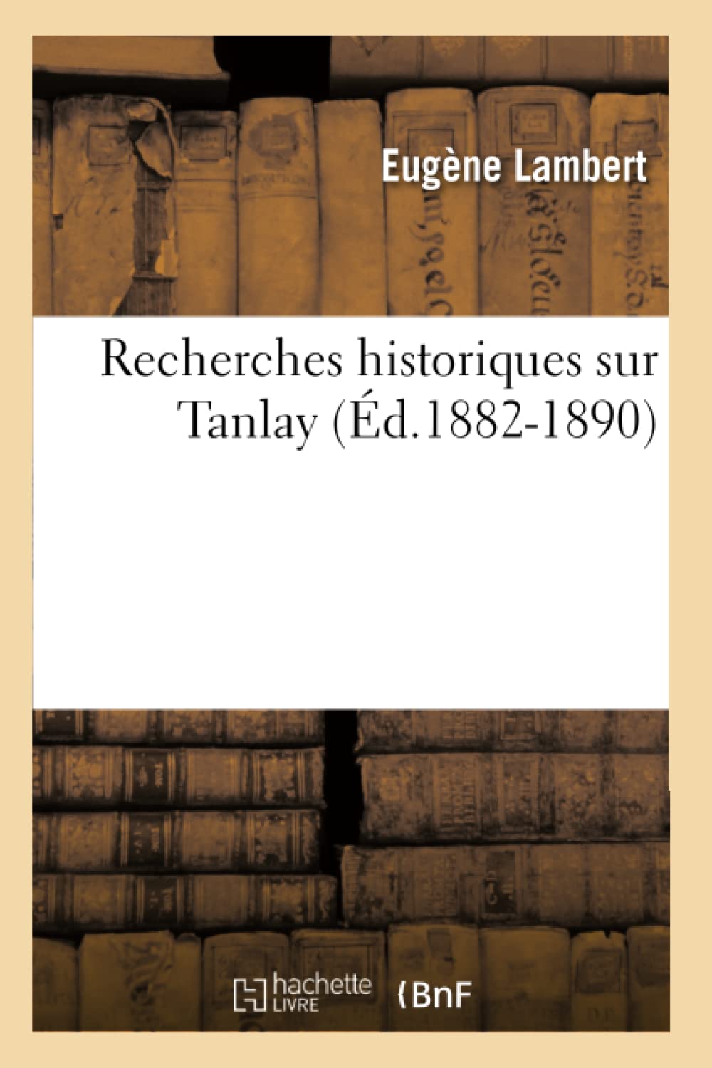 Recherches Historiques Sur Tanlay (D.18821890) (Histoire) (French Edition),New