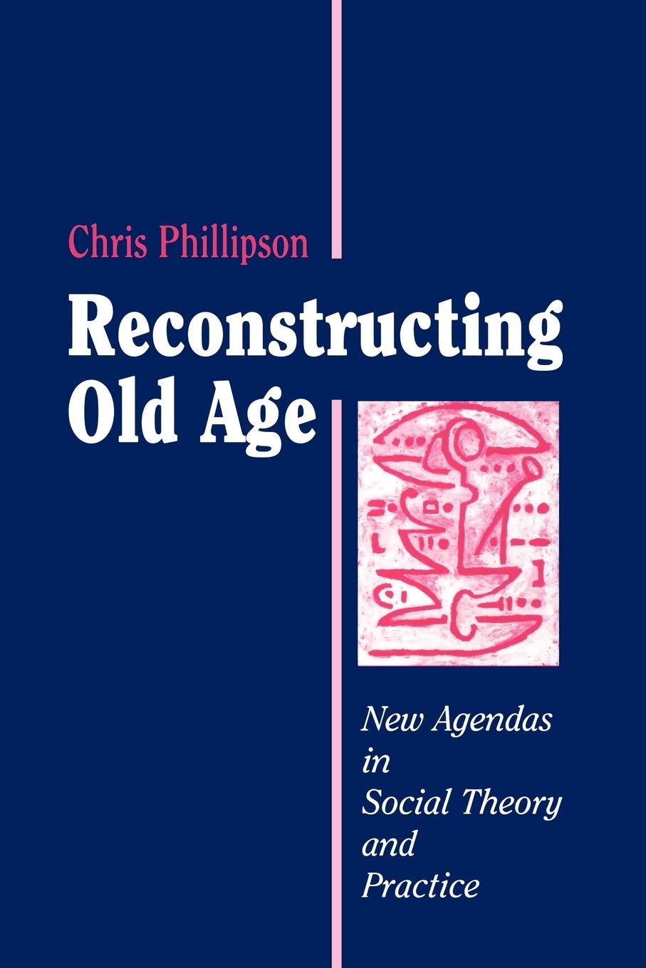 Reconstructing Old Age: New Agendas In Social Theory And Practice,New
