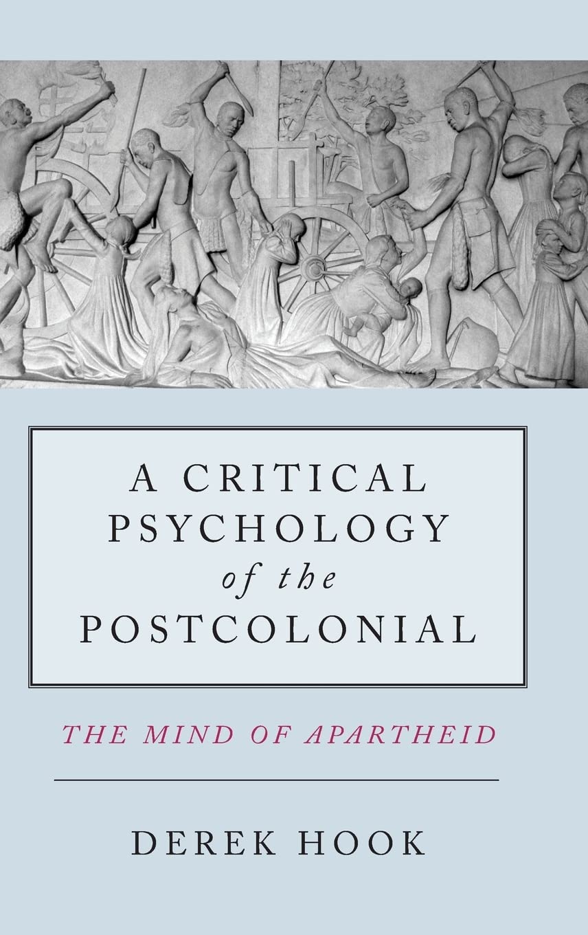 A Critical Psychology Of The Postcolonial: The Mind Of Apartheid